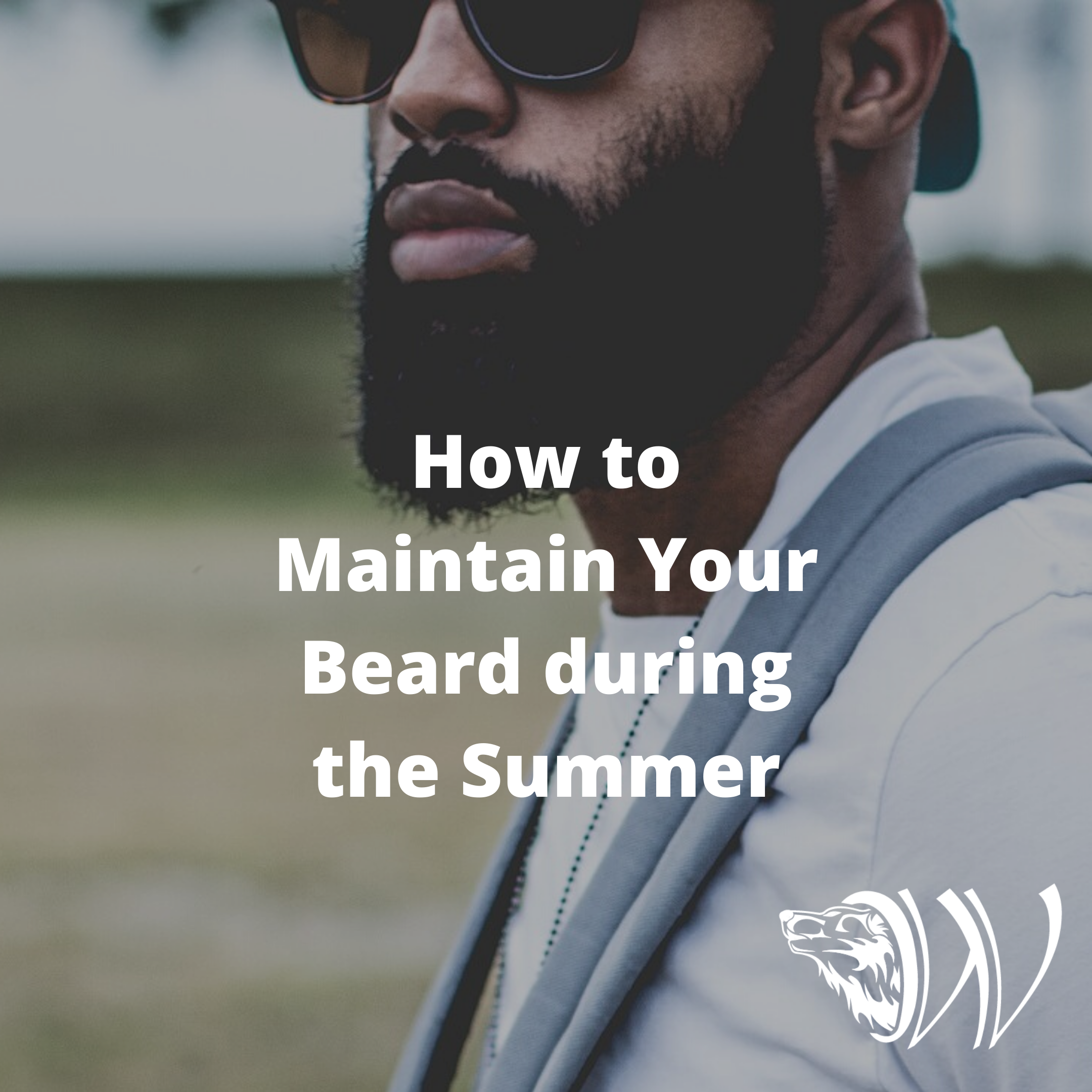 How to Maintain Beard During the Summer